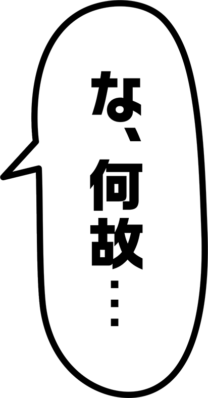 吹き出し「な、何故、、、」
